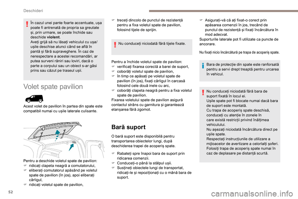 Peugeot Partner 2019 Manualul de utilizare (in Romanian) 52
În cazul unei pante foarte accentuate, ușa
poate fi antrenată de propria sa greutate
și, prin urmare, se poate închide sau
deschide violent.
Aveți grijă să nu lăsați vehiculul cu ușa/ Peugeot Partner 2019 Manualul de utilizare (in Romanian) 52
În cazul unei pante foarte accentuate, ușa
poate fi antrenată de propria sa greutate
și, prin urmare, se poate închide sau
deschide violent.
Aveți grijă să nu lăsați vehiculul cu ușa/