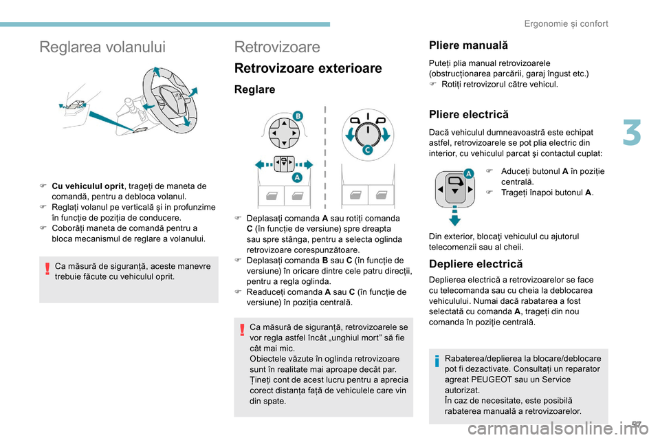 Peugeot Partner 2019 Manualul de utilizare (in Romanian) 57
Reglarea volanului
F Cu vehiculul oprit, trageți de maneta de
comandă, pentru a debloca volanul.
F
R
eglați volanul pe verticală și in profunzime
în funcție de poziția de conducere.
F
Peugeot Partner 2019 Manualul de utilizare (in Romanian) 57
Reglarea volanului
F Cu vehiculul oprit, trageți de maneta de
comandă, pentru a debloca volanul.
F
R
eglați volanul pe verticală și in profunzime
în funcție de poziția de conducere.
F