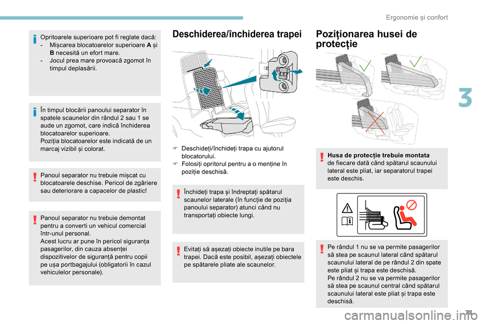 Peugeot Partner 2019  Manualul de utilizare (in Romanian) 73
Opritoarele superioare pot fi reglate dacă:
- M ișcarea blocatoarelor superioare A și 
B necesită un efort mare.
-
 
J
 ocul prea mare provoacă zgomot în 
timpul deplasării.
În timpul bloc