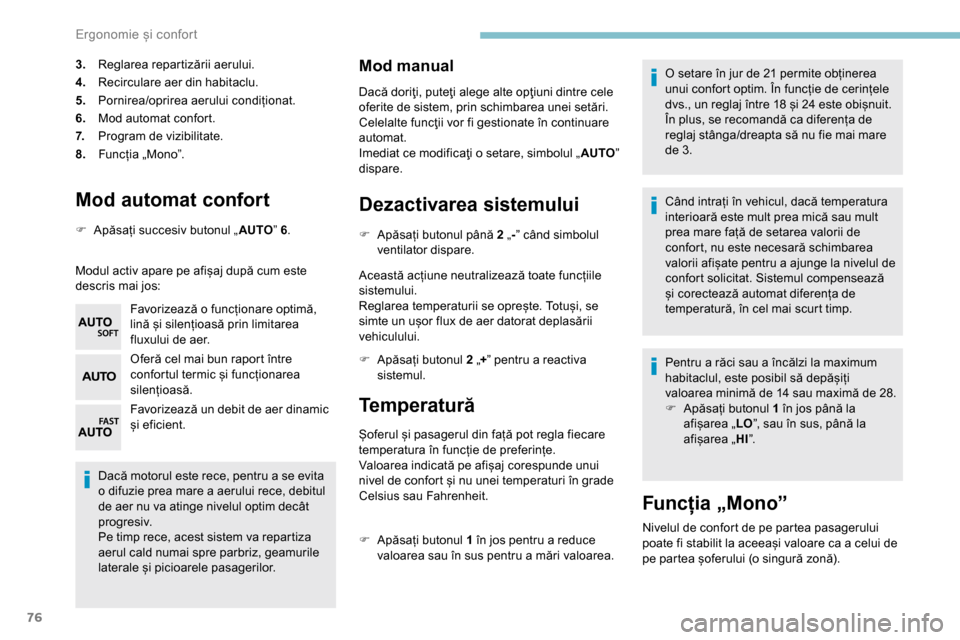 Peugeot Partner 2019  Manualul de utilizare (in Romanian) 76
Mod automat confort
F Apăsați succesiv butonul „AUTO” 6.
Modul activ apare pe afișaj după cum este 
descris mai jos: Favorizează o funcționare optimă, 
lină și silențioasă prin limit