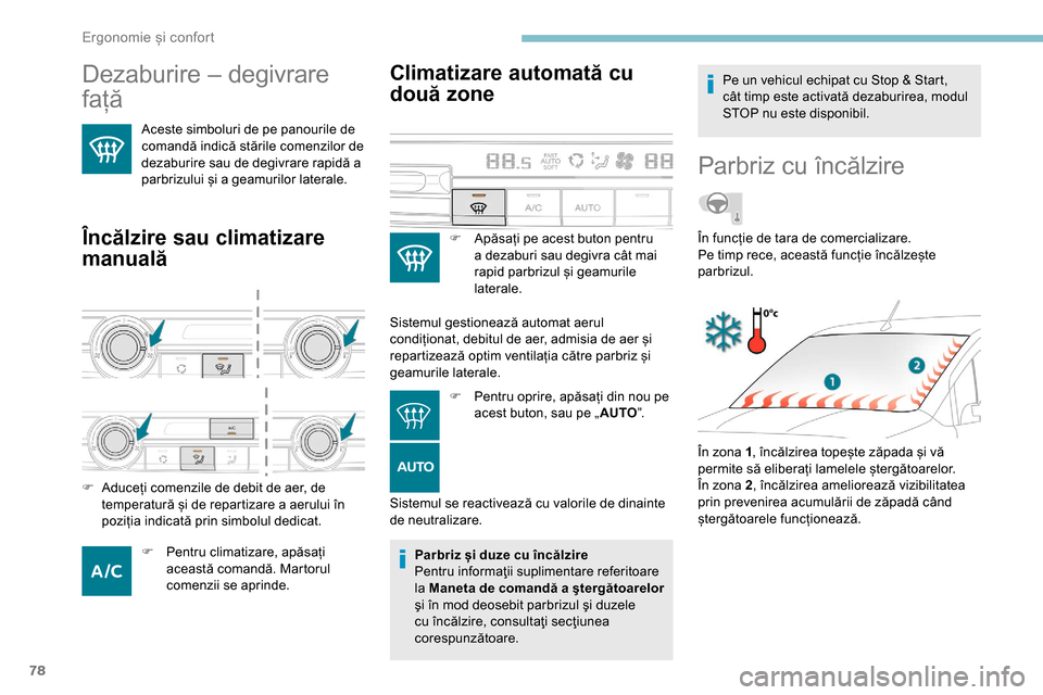 Peugeot Partner 2019  Manualul de utilizare (in Romanian) 78
Dezaburire – degivrare 
față 
Aceste simboluri de pe panourile de 
comandă indică stările comenzilor de 
dezaburire sau de degivrare rapidă a 
parbrizului și a geamurilor laterale.
Încăl