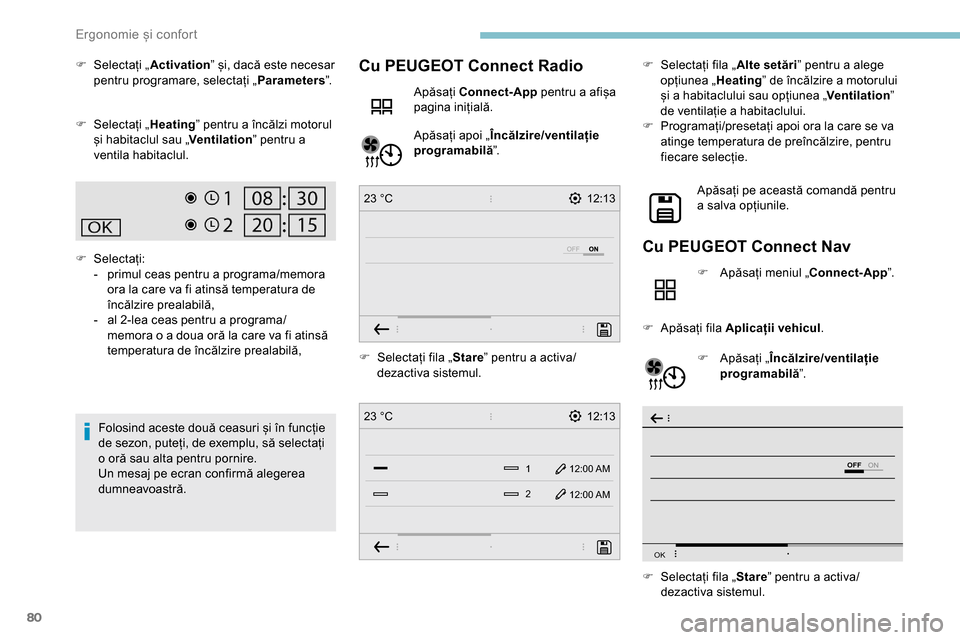 Peugeot Partner 2019  Manualul de utilizare (in Romanian) 80
12:13
1 12:00 AM12:00 AM
2
23 °C
12:13
23 °C
OFF
OK
F Selectați „ Activation” și, dacă este necesar 
pentru programare, selectați „ Parameters”.
F
 
Sel
 ectați „ Heating ” pentr