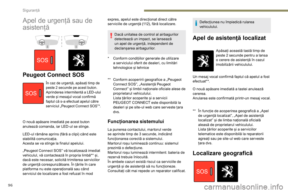 Peugeot Partner 2019  Manualul de utilizare (in Romanian) 96
Apel de urgență sau de 
asistență
Peugeot Connect SOS**  Conform acoperirii geografice a „Peugeot Connect SOS”, „ Asistență Peugeot 
Connect” și limbii naționale oficiale alese de 
