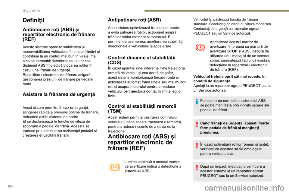 Peugeot Partner 2019 Manualul de utilizare (in Romanian) 98
Definiții
Antiblocare roți (ABS) și
repartitor electronic de frânare
(REF)
Aceste sisteme sporesc stabilitatea și
manevrabilitatea vehiculului în timpul frânării și
contribuie la un co Peugeot Partner 2019 Manualul de utilizare (in Romanian) 98
Definiții
Antiblocare roți (ABS) și
repartitor electronic de frânare
(REF)
Aceste sisteme sporesc stabilitatea și
manevrabilitatea vehiculului în timpul frânării și
contribuie la un co