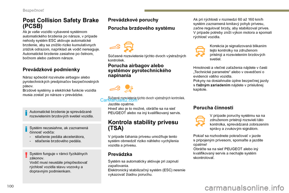 Peugeot Partner 2019 Užívateľská príručka (in Slovak) 100
Post Collision Safety Brake
(PCSB)
Ak je vaše vozidlo vybavené systémom
automatického brzdenia po náraze, v prípade
nehody systém ESC aktivuje automatické
brzdenie, aby sa znížilo ri Peugeot Partner 2019 Užívateľská príručka (in Slovak) 100
Post Collision Safety Brake
(PCSB)
Ak je vaše vozidlo vybavené systémom
automatického brzdenia po náraze, v prípade
nehody systém ESC aktivuje automatické
brzdenie, aby sa znížilo ri