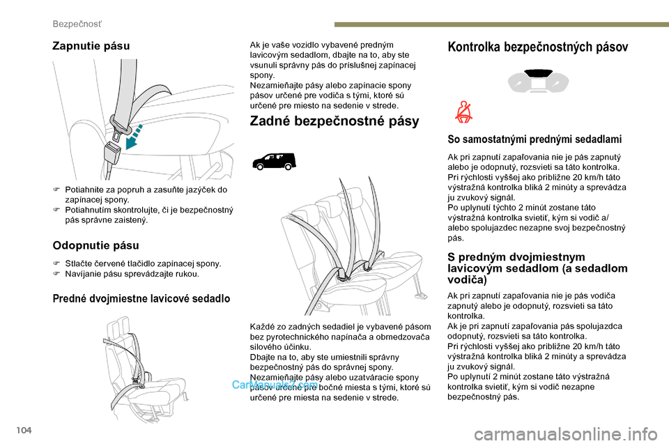 Peugeot Partner 2019 Užívateľská príručka (in Slovak) 104
Zapnutie pásu
Odopnutie pásu
F Stlačte čer vené tlačidlo zapínacej spony.
F N avíjanie pásu sprevádzajte rukou.
Predné dvojmiestne lavicové sedadlo
Ak je vaše vozidlo vybavené predn Peugeot Partner 2019 Užívateľská príručka (in Slovak) 104
Zapnutie pásu
Odopnutie pásu
F Stlačte čer vené tlačidlo zapínacej spony.
F N avíjanie pásu sprevádzajte rukou.
Predné dvojmiestne lavicové sedadlo
Ak je vaše vozidlo vybavené predn