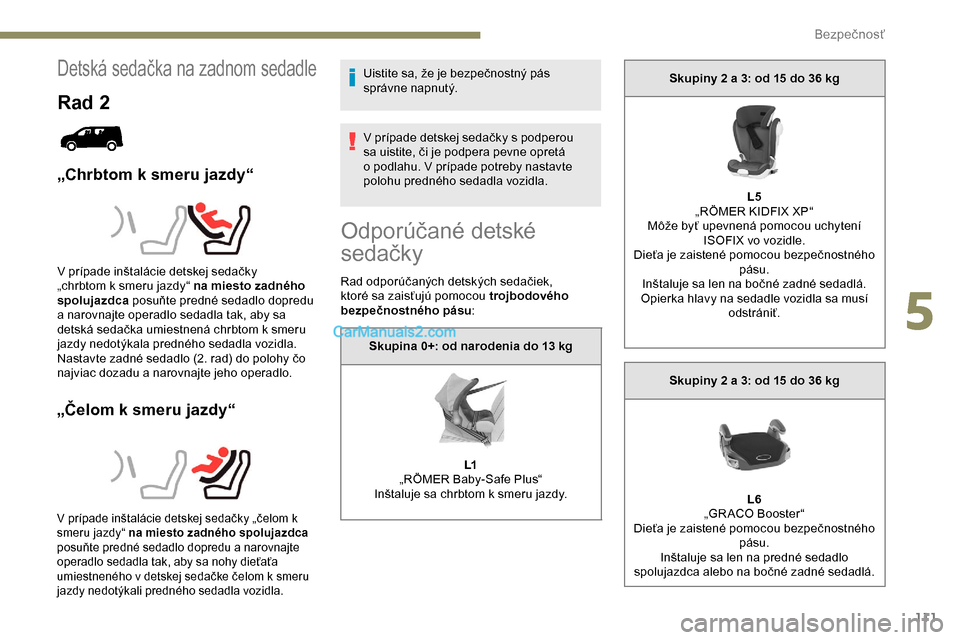 Peugeot Partner 2019 Užívateľská príručka (in Slovak) 111
Detská sedačka na zadnom sedadle
Rad 2
„Chrbtom k smeru jazdy“
„ Čelom k smeru jazdy“
Uistite sa, že je bezpečnostný pás
správne napnutý.
V prípade detskej sedačky s podperou
Peugeot Partner 2019 Užívateľská príručka (in Slovak) 111
Detská sedačka na zadnom sedadle
Rad 2
„Chrbtom k smeru jazdy“
„ Čelom k smeru jazdy“
Uistite sa, že je bezpečnostný pás
správne napnutý.
V prípade detskej sedačky s podperou