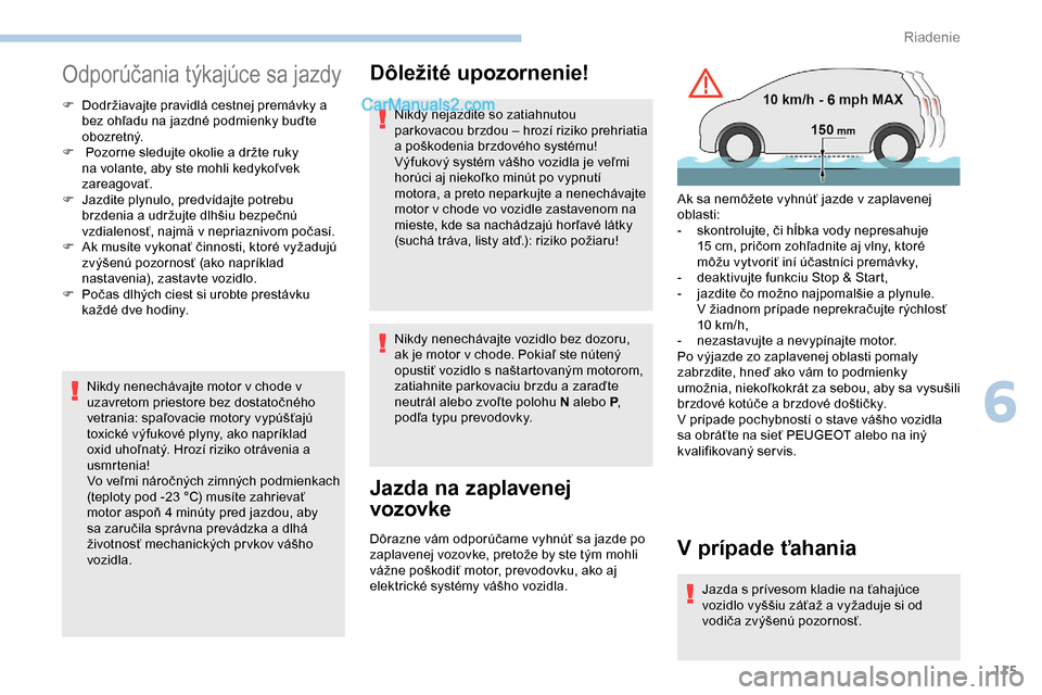 Peugeot Partner 2019 Užívateľská príručka (in Slovak) 115
Odporúčania týkajúce sa jazdy
F Dodržiavajte pravidlá cestnej premávky a bez ohľadu na jazdné podmienky buďte
o b oz r et ný.
F
Pozorne sledujte okolie a držte ruky
na volante, a Peugeot Partner 2019 Užívateľská príručka (in Slovak) 115
Odporúčania týkajúce sa jazdy
F Dodržiavajte pravidlá cestnej premávky a bez ohľadu na jazdné podmienky buďte
o b oz r et ný.
F
Pozorne sledujte okolie a držte ruky
na volante, a