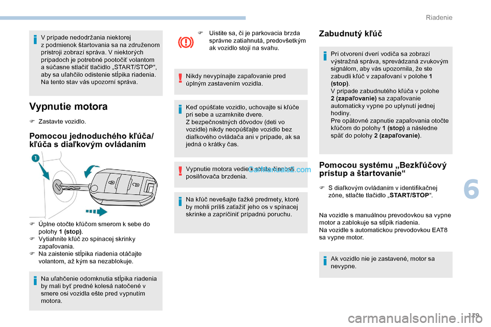 Peugeot Partner 2019  Užívateľská príručka (in Slovak) 119
V prípade nedodržania niektorej 
z   podmienok štartovania sa na združenom 
prístroji zobrazí správa. V niektorých 
prípadoch je potrebné pootočiť volantom 
a súčasne stlačiť tlač