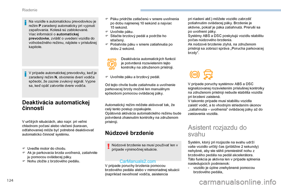 Peugeot Partner 2019  Užívateľská príručka (in Slovak) 124
Na vozidle s automatickou prevodovkou je 
režim P zaradený automaticky pri vypnutí 
zapaľovania. Kolesá sú zablokované.
Viac informácií o automatickej 
prevodovke, zvlášť o
  uvedení 