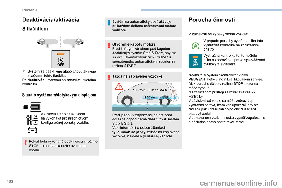 Peugeot Partner 2019  Užívateľská príručka (in Slovak) 132
Deaktivácia/aktivácia
S tlačidlom
S audio systémom/dotykovým displejom
Aktivácia alebo deaktivácia 
sa vykonáva prostredníctvom 
konfiguračnej ponuky vozidla.
Pokiaľ bola vykonaná deak