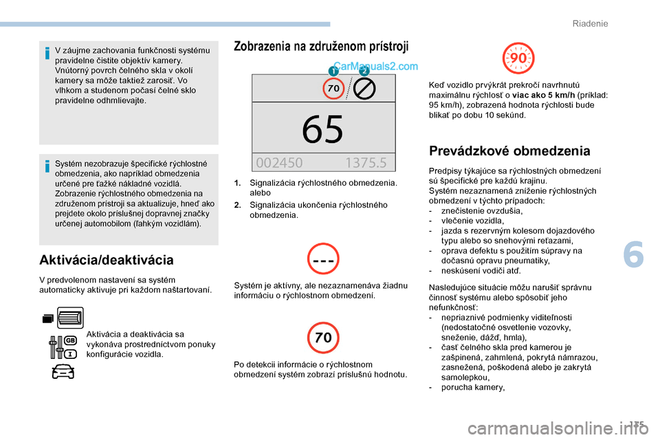 Peugeot Partner 2019 Užívateľská príručka (in Slovak) 135
V záujme zachovania funkčnosti systému
pravidelne čistite objektív kamery.
Vnútorný povrch čelného skla v okolí
kamery sa môže taktiež zarosiť. Vo
vlhkom a studenom počasí čeln Peugeot Partner 2019 Užívateľská príručka (in Slovak) 135
V záujme zachovania funkčnosti systému
pravidelne čistite objektív kamery.
Vnútorný povrch čelného skla v okolí
kamery sa môže taktiež zarosiť. Vo
vlhkom a studenom počasí čeln