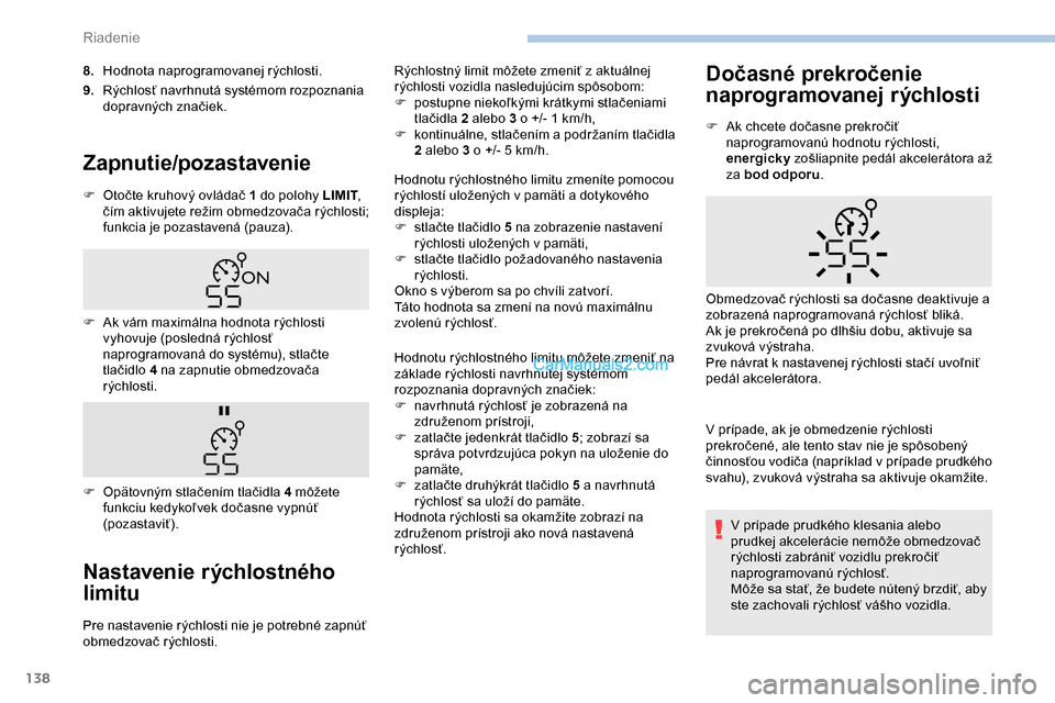 Peugeot Partner 2019 Užívateľská príručka (in Slovak) 138
8.Hodnota naprogramovanej rýchlosti.
9. Rýchlosť navrhnutá systémom rozpoznania
dopravných značiek.
Zapnutie/pozastavenie
F Otočte kruhový ovládač 1 do polohy LIMIT ,
čím aktivujete Peugeot Partner 2019 Užívateľská príručka (in Slovak) 138
8.Hodnota naprogramovanej rýchlosti.
9. Rýchlosť navrhnutá systémom rozpoznania
dopravných značiek.
Zapnutie/pozastavenie
F Otočte kruhový ovládač 1 do polohy LIMIT ,
čím aktivujete
