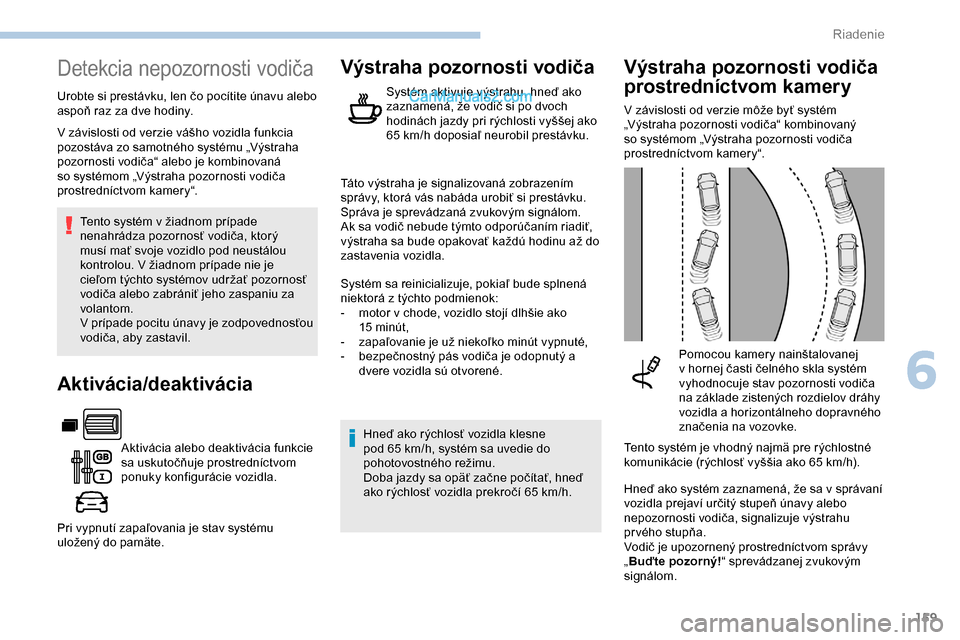 Peugeot Partner 2019 Užívateľská príručka (in Slovak) 159
Detekcia nepozornosti vodiča
Urobte si prestávku, len čo pocítite únavu alebo
aspoň raz za dve hodiny.Tento systém v žiadnom prípade
nenahrádza pozornosť vodiča, ktorý
musí mať s Peugeot Partner 2019 Užívateľská príručka (in Slovak) 159
Detekcia nepozornosti vodiča
Urobte si prestávku, len čo pocítite únavu alebo
aspoň raz za dve hodiny.Tento systém v žiadnom prípade
nenahrádza pozornosť vodiča, ktorý
musí mať s