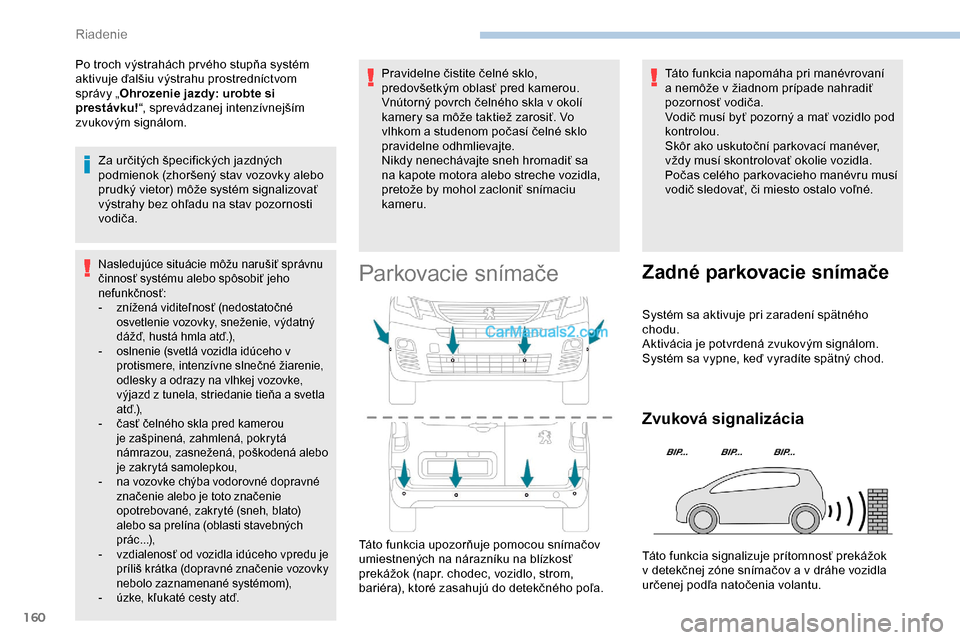 Peugeot Partner 2019 Užívateľská príručka (in Slovak) 160
Po troch výstrahách pr vého stupňa systém
aktivuje ďalšiu výstrahu prostredníctvom
správy „Ohrozenie jazdy: urobte si
prestávku! “, sprevádzanej intenzívnejším
zvukovým sig Peugeot Partner 2019 Užívateľská príručka (in Slovak) 160
Po troch výstrahách pr vého stupňa systém
aktivuje ďalšiu výstrahu prostredníctvom
správy „Ohrozenie jazdy: urobte si
prestávku! “, sprevádzanej intenzívnejším
zvukovým sig