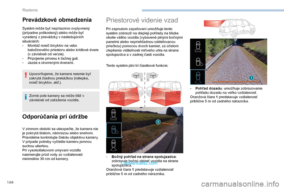 Peugeot Partner 2019 Užívateľská príručka (in Slovak) 164
Odporúčania pri údržbe
V zimnom období sa ubezpečte, že kamera nie
je pokrytá blatom, námrazou alebo snehom.
Pravidelne kontrolujte čistotu objektívu kamery.
V prípade potreby vyčist Peugeot Partner 2019 Užívateľská príručka (in Slovak) 164
Odporúčania pri údržbe
V zimnom období sa ubezpečte, že kamera nie
je pokrytá blatom, námrazou alebo snehom.
Pravidelne kontrolujte čistotu objektívu kamery.
V prípade potreby vyčist