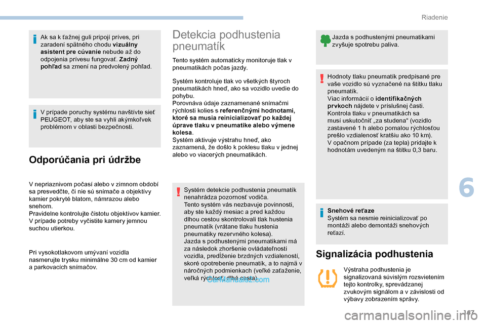 Peugeot Partner 2019 Užívateľská príručka (in Slovak) 167
Ak sa k ťažnej guli pripojí príves, pri
zaradení spätného chodu vizuálny
asistent pre cúvanie nebude až do
odpojenia prívesu fungovať. Zadný
pohľad sa zmení na predvolený pohľ Peugeot Partner 2019 Užívateľská príručka (in Slovak) 167
Ak sa k ťažnej guli pripojí príves, pri
zaradení spätného chodu vizuálny
asistent pre cúvanie nebude až do
odpojenia prívesu fungovať. Zadný
pohľad sa zmení na predvolený pohľ