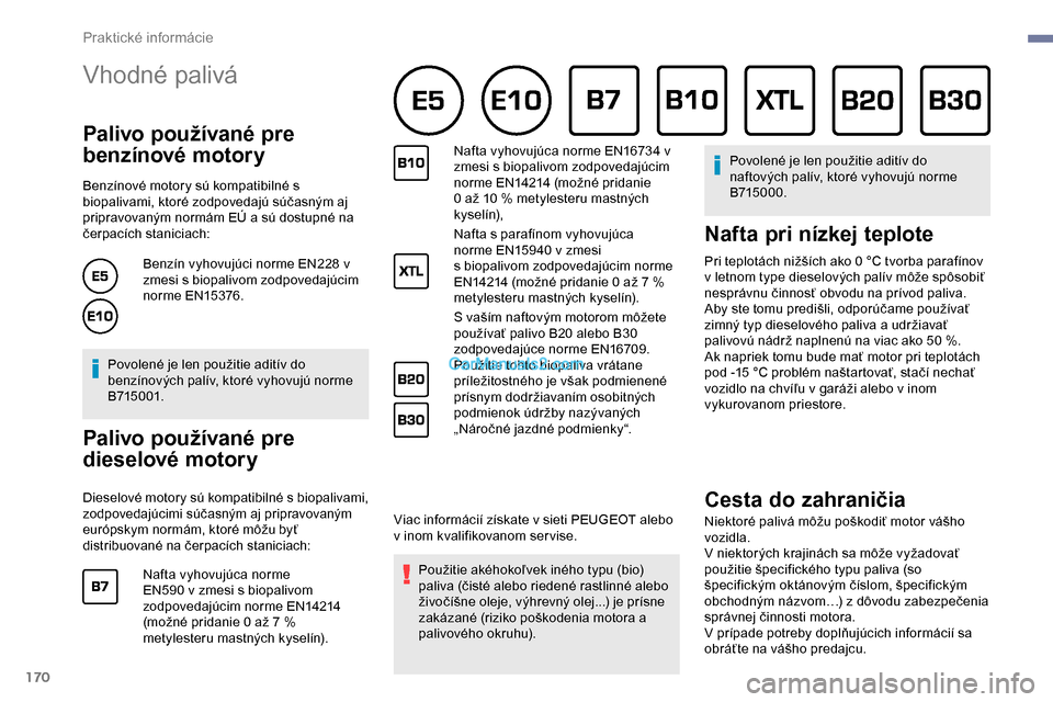 Peugeot Partner 2019 Užívateľská príručka (in Slovak) 170
Vhodné palivá
Palivo používané pre
benzínové motory
Benzínové motory sú kompatibilné s
biopalivami, ktoré zodpovedajú súčasným aj
pripravovaným normám EÚ a sú dostupné na Peugeot Partner 2019 Užívateľská príručka (in Slovak) 170
Vhodné palivá
Palivo používané pre
benzínové motory
Benzínové motory sú kompatibilné s
biopalivami, ktoré zodpovedajú súčasným aj
pripravovaným normám EÚ a sú dostupné na