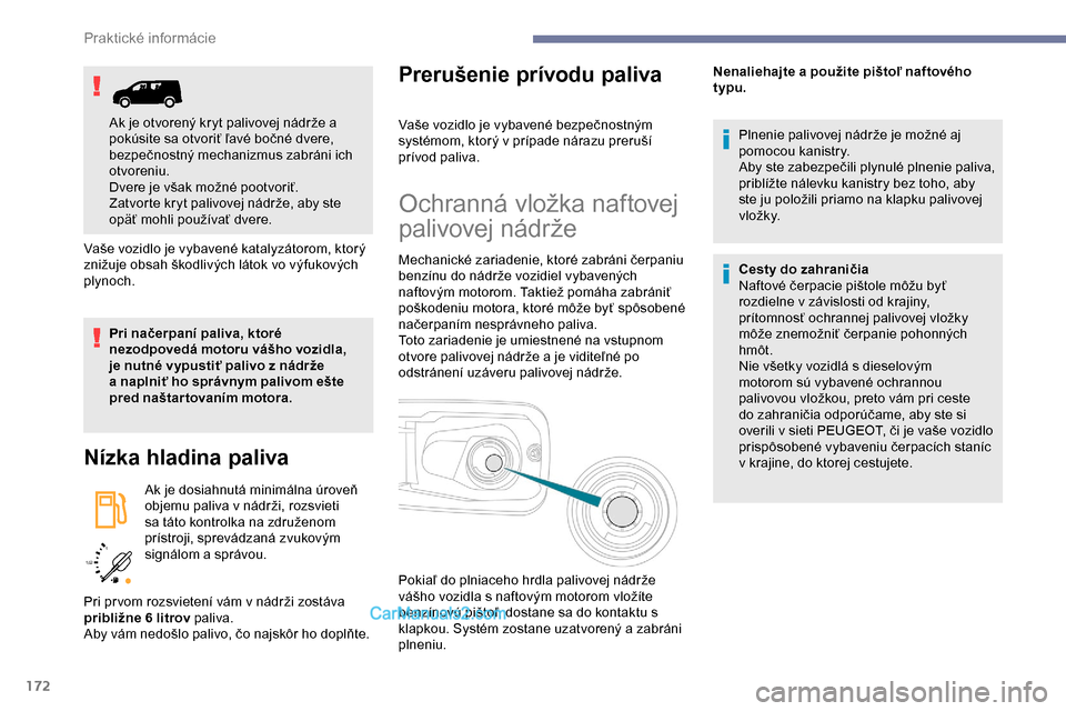Peugeot Partner 2019 Užívateľská príručka (in Slovak) 172
/2
1 1
Vaše vozidlo je vybavené katalyzátorom, ktorý
znižuje obsah škodlivých látok vo výfukových
plynoch.
Pri načerpaní paliva, ktoré
nezodpovedá motoru vášho vozidla,
je nut Peugeot Partner 2019 Užívateľská príručka (in Slovak) 172
/2
1 1
Vaše vozidlo je vybavené katalyzátorom, ktorý
znižuje obsah škodlivých látok vo výfukových
plynoch.
Pri načerpaní paliva, ktoré
nezodpovedá motoru vášho vozidla,
je nut