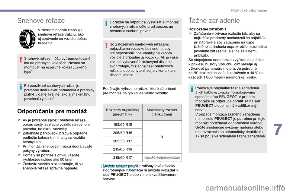 Peugeot Partner 2019 Užívateľská príručka (in Slovak) 173
Snehové reťaze
V zimnom období zlepšujú
s nehové reťaze trakciu, ako
aj správanie sa vozidla počas
brzdenia.
Snehové reťaze môžu byť namontované
len na predných kolesách. Nesm Peugeot Partner 2019 Užívateľská príručka (in Slovak) 173
Snehové reťaze
V zimnom období zlepšujú
s nehové reťaze trakciu, ako
aj správanie sa vozidla počas
brzdenia.
Snehové reťaze môžu byť namontované
len na predných kolesách. Nesm