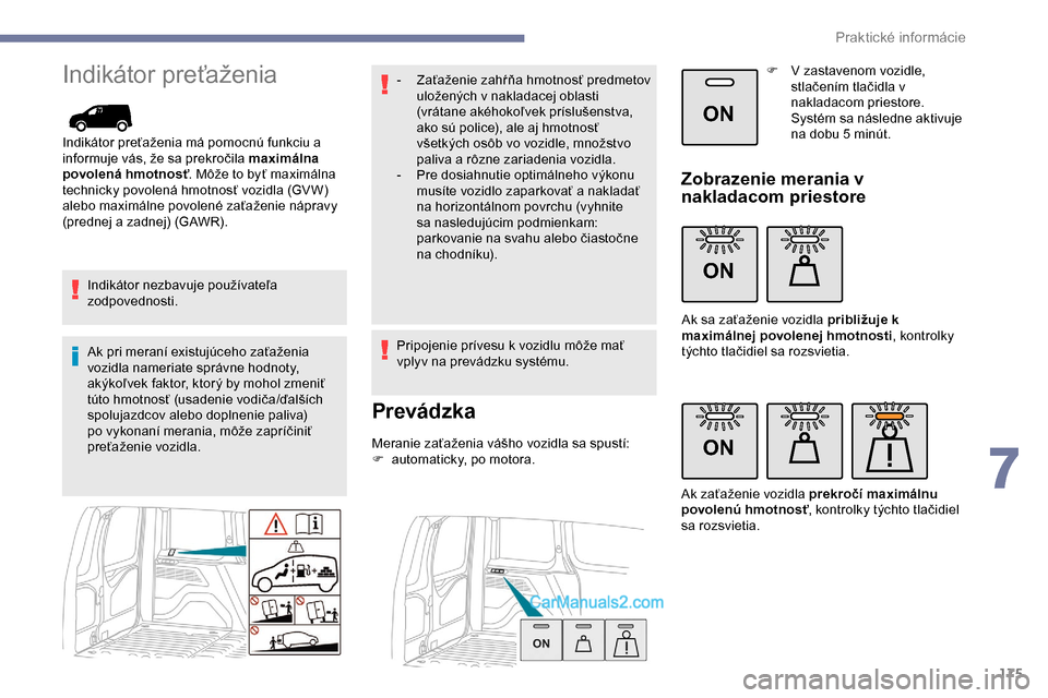 Peugeot Partner 2019 Užívateľská príručka (in Slovak) 175
ON
ON
ON
Indikátor preťaženia
Indikátor preťaženia má pomocnú funkciu a
informuje vás, že sa prekročila maximálna
povolená hmotnosť. Môže to byť maximálna
technicky povolená Peugeot Partner 2019 Užívateľská príručka (in Slovak) 175
ON
ON
ON
Indikátor preťaženia
Indikátor preťaženia má pomocnú funkciu a
informuje vás, že sa prekročila maximálna
povolená hmotnosť. Môže to byť maximálna
technicky povolená