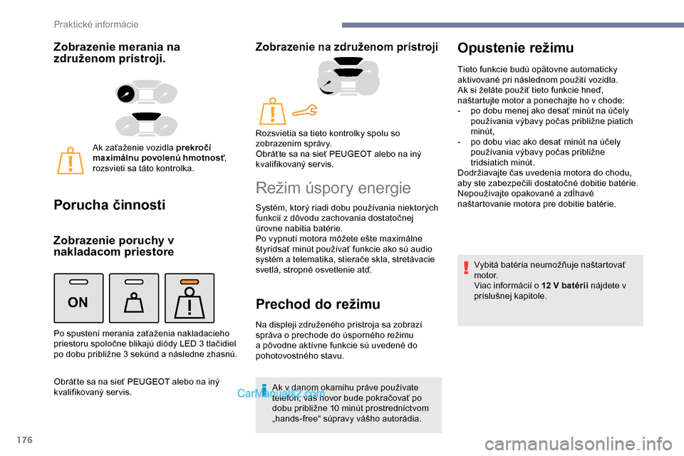 Peugeot Partner 2019 Užívateľská príručka (in Slovak) 176
ON
Zobrazenie merania na
združenom prístroji.
Ak zaťaženie vozidla prekročí
maximálnu povolenú hmotnosť,
rozsvieti sa táto kontrolka.
Porucha činnosti
Zobrazenie poruchy v
nakladaco Peugeot Partner 2019 Užívateľská príručka (in Slovak) 176
ON
Zobrazenie merania na
združenom prístroji.
Ak zaťaženie vozidla prekročí
maximálnu povolenú hmotnosť,
rozsvieti sa táto kontrolka.
Porucha činnosti
Zobrazenie poruchy v
nakladaco