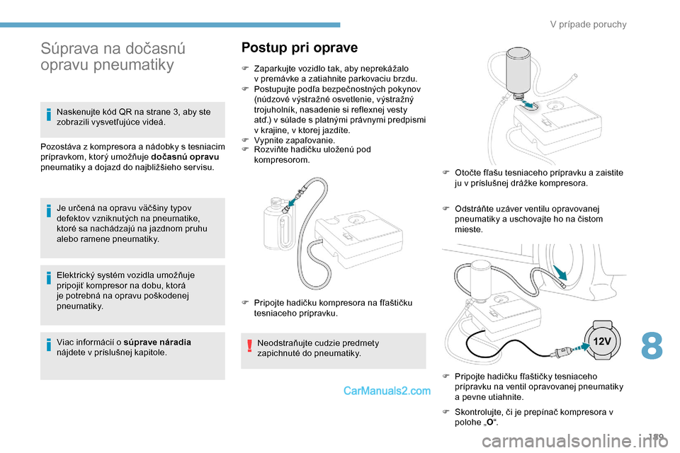 Peugeot Partner 2019 Užívateľská príručka (in Slovak) 189
Elektrický systém vozidla umožňuje
pripojiť kompresor na dobu, ktorá
je potrebná na opravu poškodenej
pneumatiky.
Viac informácií o súprave náradia
nájdete v príslušnej kapitole Peugeot Partner 2019 Užívateľská príručka (in Slovak) 189
Elektrický systém vozidla umožňuje
pripojiť kompresor na dobu, ktorá
je potrebná na opravu poškodenej
pneumatiky.
Viac informácií o súprave náradia
nájdete v príslušnej kapitole