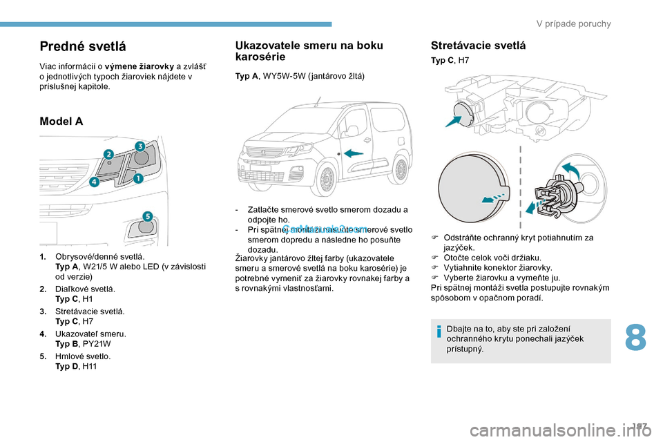Peugeot Partner 2019 Užívateľská príručka (in Slovak) 197
Predné svetlá
Viac informácií o výmene žiarovky a zvlášť
o jednotlivých typoch žiaroviek nájdete v
príslušnej kapitole.
Model AUkazovatele smeru na boku
karosérie
Ty p A
, W Y5W Peugeot Partner 2019 Užívateľská príručka (in Slovak) 197
Predné svetlá
Viac informácií o výmene žiarovky a zvlášť
o jednotlivých typoch žiaroviek nájdete v
príslušnej kapitole.
Model AUkazovatele smeru na boku
karosérie
Ty p A
, W Y5W