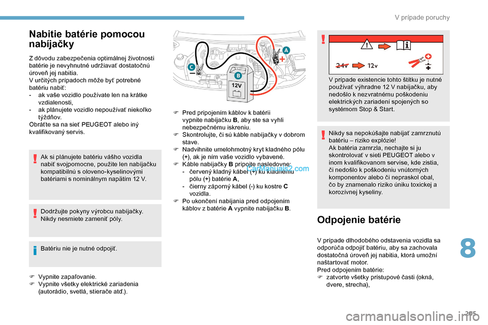 Peugeot Partner 2019 Užívateľská príručka (in Slovak) 205
Nabitie batérie pomocou
nabíjačky
Z dôvodu zabezpečenia optimálnej životnosti
batérie je nevyhnutné udržiavať dostatočnú
úroveň jej nabitia.
V určitých prípadoch môže byť p Peugeot Partner 2019 Užívateľská príručka (in Slovak) 205
Nabitie batérie pomocou
nabíjačky
Z dôvodu zabezpečenia optimálnej životnosti
batérie je nevyhnutné udržiavať dostatočnú
úroveň jej nabitia.
V určitých prípadoch môže byť p