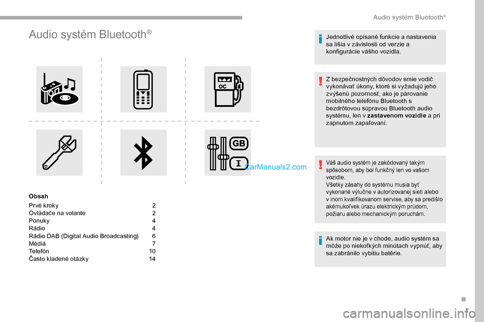 Peugeot Partner 2019 Užívateľská príručka (in Slovak) 1
Audio systém Bluetooth®
Obsah
Pr vé kroky
2
O
vládače na volante
2
P
onuky
4
R
ádio
4
R
ádio DAB (Digital Audio Broadcasting)
6
M
édiá
7
T
elefón
1
0
Často kladené otá Peugeot Partner 2019 Užívateľská príručka (in Slovak) 1
Audio systém Bluetooth®
Obsah
Pr vé kroky
2
O
vládače na volante
2
P
onuky
4
R
ádio
4
R
ádio DAB (Digital Audio Broadcasting)
6
M
édiá
7
T
elefón
1
0
Často kladené otá
