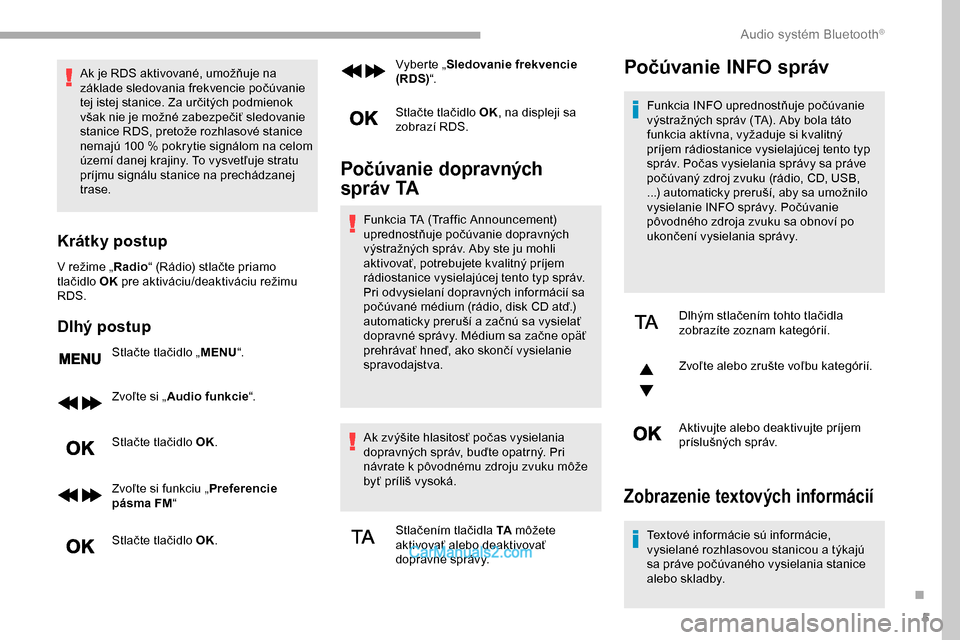 Peugeot Partner 2019 Užívateľská príručka (in Slovak) 5
Ak je RDS aktivované, umožňuje na
základe sledovania frekvencie počúvanie
tej istej stanice. Za určitých podmienok
však nie je možné zabezpečiť sledovanie
stanice RDS, pretože rozh Peugeot Partner 2019 Užívateľská príručka (in Slovak) 5
Ak je RDS aktivované, umožňuje na
základe sledovania frekvencie počúvanie
tej istej stanice. Za určitých podmienok
však nie je možné zabezpečiť sledovanie
stanice RDS, pretože rozh