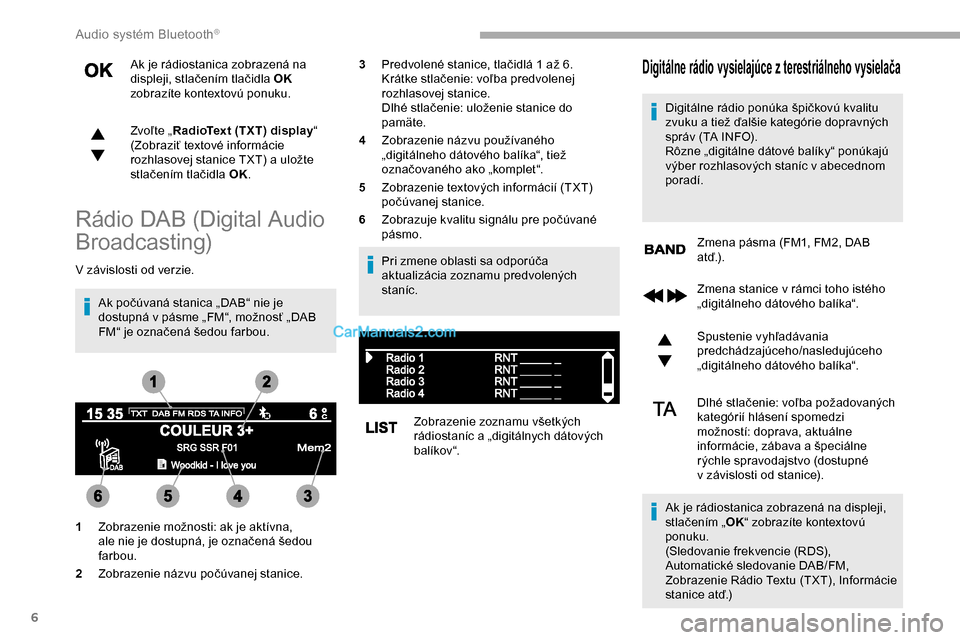 Peugeot Partner 2019 Užívateľská príručka (in Slovak) 6
Ak je rádiostanica zobrazená na
displeji, stlačením tlačidla OK
zobrazíte kontextovú ponuku.
Zvoľte „ RadioText (TXT) display “
(Zobraziť textové informácie
rozhlasovej stanice TX Peugeot Partner 2019 Užívateľská príručka (in Slovak) 6
Ak je rádiostanica zobrazená na
displeji, stlačením tlačidla OK
zobrazíte kontextovú ponuku.
Zvoľte „ RadioText (TXT) display “
(Zobraziť textové informácie
rozhlasovej stanice TX