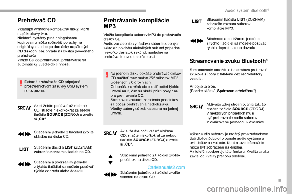 Peugeot Partner 2019 Užívateľská príručka (in Slovak) 9
Prehrávač CD
Vkladajte výhradne kompaktné disky, ktoré
majú kruhový tvar.
Niektoré systémy proti nelegálnemu
kopírovaniu môžu spôsobiť poruchy na
originálnych alebo po domácky na Peugeot Partner 2019 Užívateľská príručka (in Slovak) 9
Prehrávač CD
Vkladajte výhradne kompaktné disky, ktoré
majú kruhový tvar.
Niektoré systémy proti nelegálnemu
kopírovaniu môžu spôsobiť poruchy na
originálnych alebo po domácky na