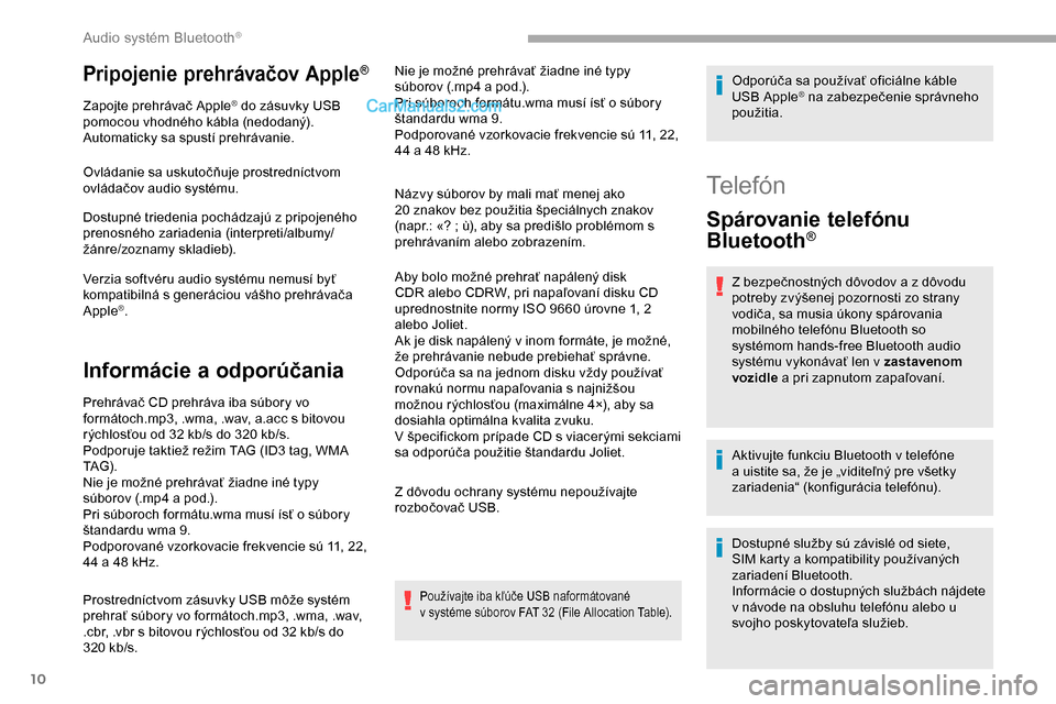 Peugeot Partner 2019 Užívateľská príručka (in Slovak) 10
Pripojenie prehrávačov Apple®
Zapojte prehrávač Apple® do zásuvky USB
pomocou vhodného kábla (nedodaný).
Automaticky sa spustí prehrávanie.
Ovládanie sa uskutočňuje prostredníctvom Peugeot Partner 2019 Užívateľská príručka (in Slovak) 10
Pripojenie prehrávačov Apple®
Zapojte prehrávač Apple® do zásuvky USB
pomocou vhodného kábla (nedodaný).
Automaticky sa spustí prehrávanie.
Ovládanie sa uskutočňuje prostredníctvom