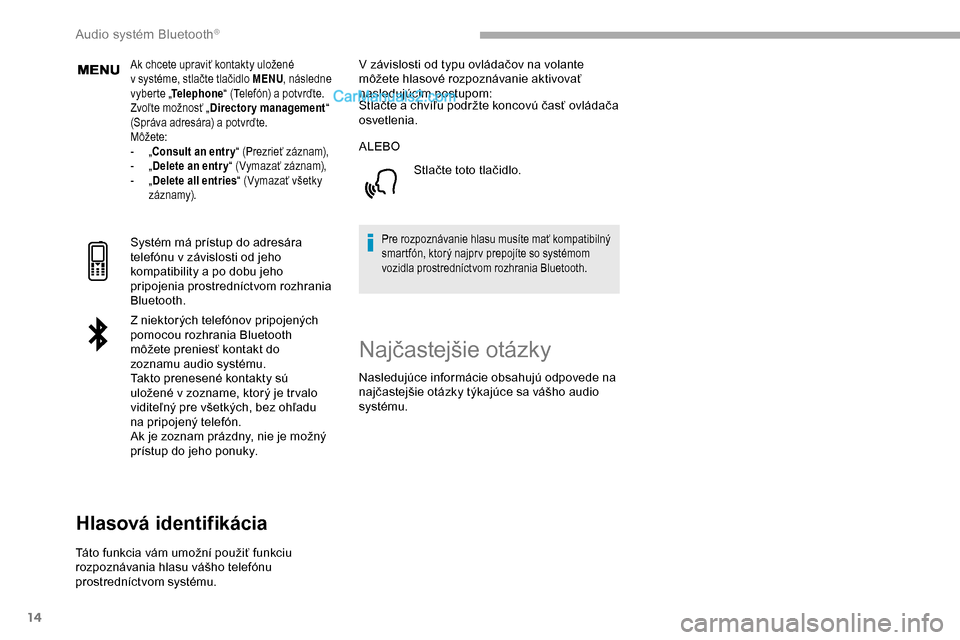 Peugeot Partner 2019 Užívateľská príručka (in Slovak) 14
Ak chcete upraviť kontakty uložené
v systéme, stlačte tlačidlo MENU, následne
vyberte „ Telephone “ (Telefón) a
potvrďte.
Zvoľte možnosť „ Directory management “
(Správa Peugeot Partner 2019 Užívateľská príručka (in Slovak) 14
Ak chcete upraviť kontakty uložené
v systéme, stlačte tlačidlo MENU, následne
vyberte „ Telephone “ (Telefón) a
potvrďte.
Zvoľte možnosť „ Directory management “
(Správa
