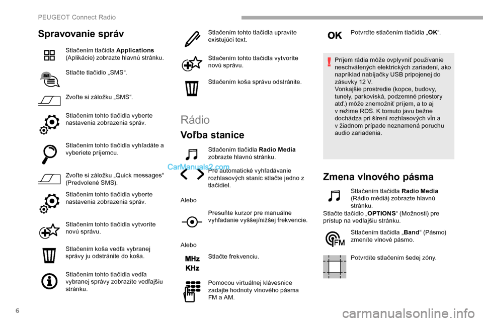 Peugeot Partner 2019 Užívateľská príručka (in Slovak) 6
Spravovanie správ
Stlačením tlačidla Applications
(Aplikácie) zobrazte hlavnú stránku.
Stlačte tlačidlo „SMS“.
Zvoľte si záložku „SMS“.
Stlačením tohto tlačidla vyberte
nast Peugeot Partner 2019 Užívateľská príručka (in Slovak) 6
Spravovanie správ
Stlačením tlačidla Applications
(Aplikácie) zobrazte hlavnú stránku.
Stlačte tlačidlo „SMS“.
Zvoľte si záložku „SMS“.
Stlačením tohto tlačidla vyberte
nast