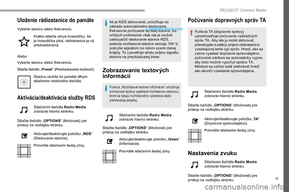 Peugeot Partner 2019 Užívateľská príručka (in Slovak) 7
Uloženie rádiostanice do pamäte
Vyberte stanicu alebo frekvenciu.Krátko stlačte obrys hviezdičky. Ak
je hviezdička plná, rádiostanica je už
prednastavená.
Alebo
Vyberte stanicu alebo fr Peugeot Partner 2019 Užívateľská príručka (in Slovak) 7
Uloženie rádiostanice do pamäte
Vyberte stanicu alebo frekvenciu.Krátko stlačte obrys hviezdičky. Ak
je hviezdička plná, rádiostanica je už
prednastavená.
Alebo
Vyberte stanicu alebo fr