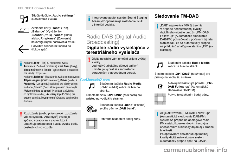 Peugeot Partner 2019 Užívateľská príručka (in Slovak) 8
Stlačte tlačidlo „Audio settings“
(Nastavenia zvuku).
Zvolením karty „ To n e“ (Tón),
„ Balance “ (Vyváženie),
„ Sound “ (Zvuk), „ Voice“ (Hlas)
alebo „ Ringtones “ Peugeot Partner 2019 Užívateľská príručka (in Slovak) 8
Stlačte tlačidlo „Audio settings“
(Nastavenia zvuku).
Zvolením karty „ To n e“ (Tón),
„ Balance “ (Vyváženie),
„ Sound “ (Zvuk), „ Voice“ (Hlas)
alebo „ Ringtones “
