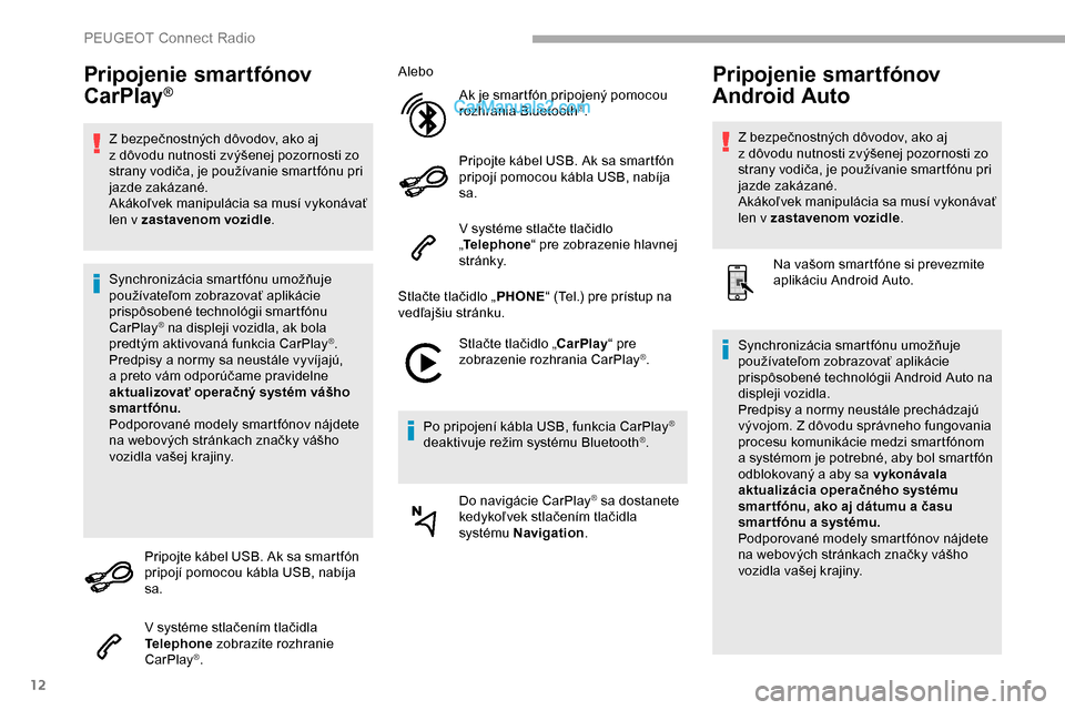 Peugeot Partner 2019 Užívateľská príručka (in Slovak) 12
Pripojenie smartfónov
CarPlay®
Z bezpečnostných dôvodov, ako aj
z dôvodu nutnosti zvýšenej pozornosti zo
strany vodiča, je používanie smartfónu pri
jazde zakázané.
Akákoľvek m Peugeot Partner 2019 Užívateľská príručka (in Slovak) 12
Pripojenie smartfónov
CarPlay®
Z bezpečnostných dôvodov, ako aj
z dôvodu nutnosti zvýšenej pozornosti zo
strany vodiča, je používanie smartfónu pri
jazde zakázané.
Akákoľvek m