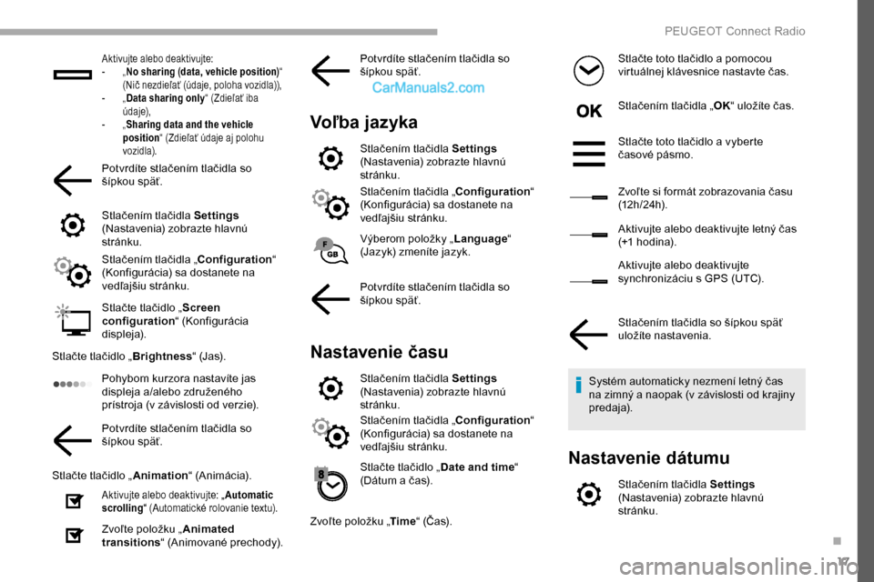 Peugeot Partner 2019  Užívateľská príručka (in Slovak) 17
Aktivujte alebo deaktivujte:
- „ N
o sharing (data, vehicle position) “ 
(Nič nezdieľať (údaje, poloha vozidla)),
-
 
„ D

ata sharing only “ (Zdieľať iba 
ú d a j e),
-
 
„ S

har