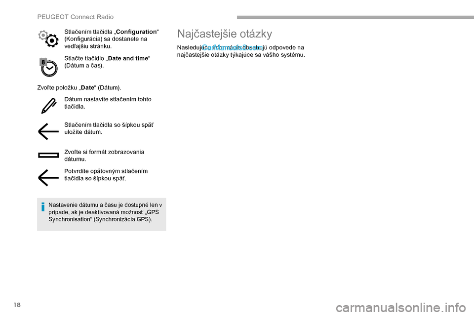Peugeot Partner 2019  Užívateľská príručka (in Slovak) 18
Stlačte tlačidlo „Date and time“ 
(Dátum a čas).
Zvoľte položku „ Date“ (Dátum).
Dátum nastavíte stlačením tohto 
tlačidla.
Stlačením tlačidla so šípkou späť 
uložíte d