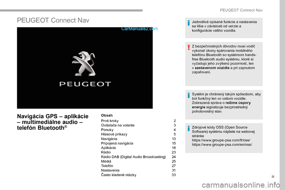 Peugeot Partner 2019 Užívateľská príručka (in Slovak) 1
PEUGEOT Connect Nav
Navigácia GPS – aplikácie
– multimediálne audio –
telefón Bluetooth
®
Obsah
Pr vé kroky
2
O
vládače na volante
3
P
onuky
4
H
lasové príkazy
5
N
avigá Peugeot Partner 2019 Užívateľská príručka (in Slovak) 1
PEUGEOT Connect Nav
Navigácia GPS – aplikácie
– multimediálne audio –
telefón Bluetooth
®
Obsah
Pr vé kroky
2
O
vládače na volante
3
P
onuky
4
H
lasové príkazy
5
N
avigá