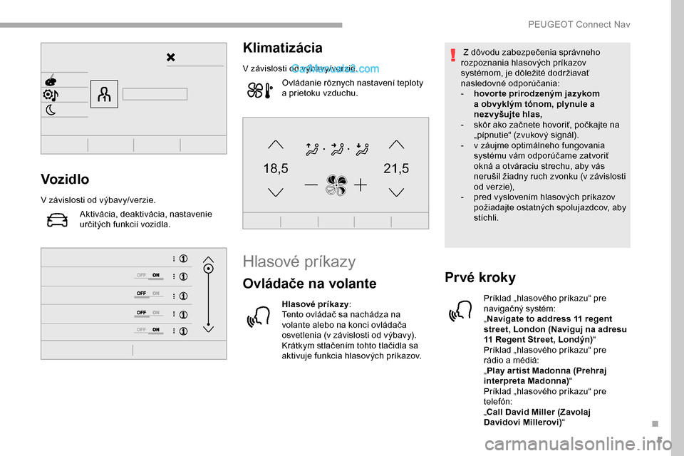 Peugeot Partner 2019 Užívateľská príručka (in Slovak) 5
21,518,5Voz idlo
V závislosti od výbavy/verzie.Aktivácia, deaktivácia, nastavenie
určitých funkcií vozidla.
Klimatizácia
V závislosti od výbavy/verzie.Ovládanie rôznych nastavení teplo Peugeot Partner 2019 Užívateľská príručka (in Slovak) 5
21,518,5Voz idlo
V závislosti od výbavy/verzie.Aktivácia, deaktivácia, nastavenie
určitých funkcií vozidla.
Klimatizácia
V závislosti od výbavy/verzie.Ovládanie rôznych nastavení teplo