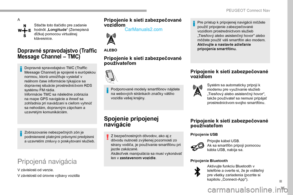 Peugeot Partner 2019 Užívateľská príručka (in Slovak) 15
AStlačte toto tlačidlo pre zadanie
hodnôt „Longitude “ (Zemepisná
dĺžka) pomocou virtuálnej
klávesnice.
Dopravné spravodajstvo (Traffic
Message Channel – TMC)
Dopravné spravodaj Peugeot Partner 2019 Užívateľská príručka (in Slovak) 15
AStlačte toto tlačidlo pre zadanie
hodnôt „Longitude “ (Zemepisná
dĺžka) pomocou virtuálnej
klávesnice.
Dopravné spravodajstvo (Traffic
Message Channel – TMC)
Dopravné spravodaj