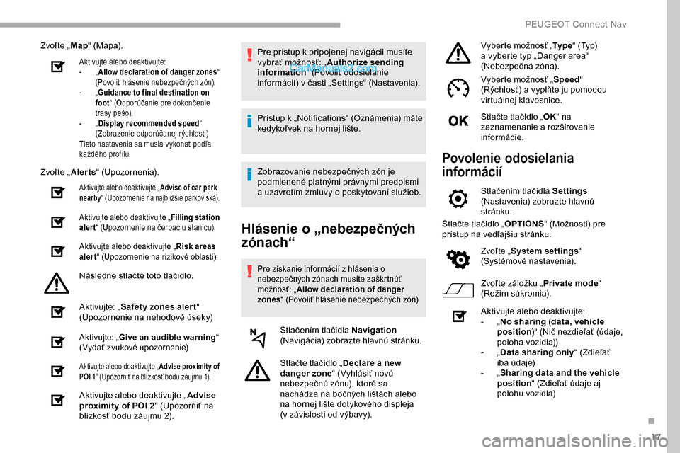 Peugeot Partner 2019 Užívateľská príručka (in Slovak) 17
Zvoľte „Map“ (Mapa).
Aktivujte alebo deaktivujte:
-
„ A
llow declaration of danger zones “
(Povoliť hlásenie nebezpečných zón),
-
„G
uidance to final destination on
foot “ ( Peugeot Partner 2019 Užívateľská príručka (in Slovak) 17
Zvoľte „Map“ (Mapa).
Aktivujte alebo deaktivujte:
-
„ A
llow declaration of danger zones “
(Povoliť hlásenie nebezpečných zón),
-
„G
uidance to final destination on
foot “ (