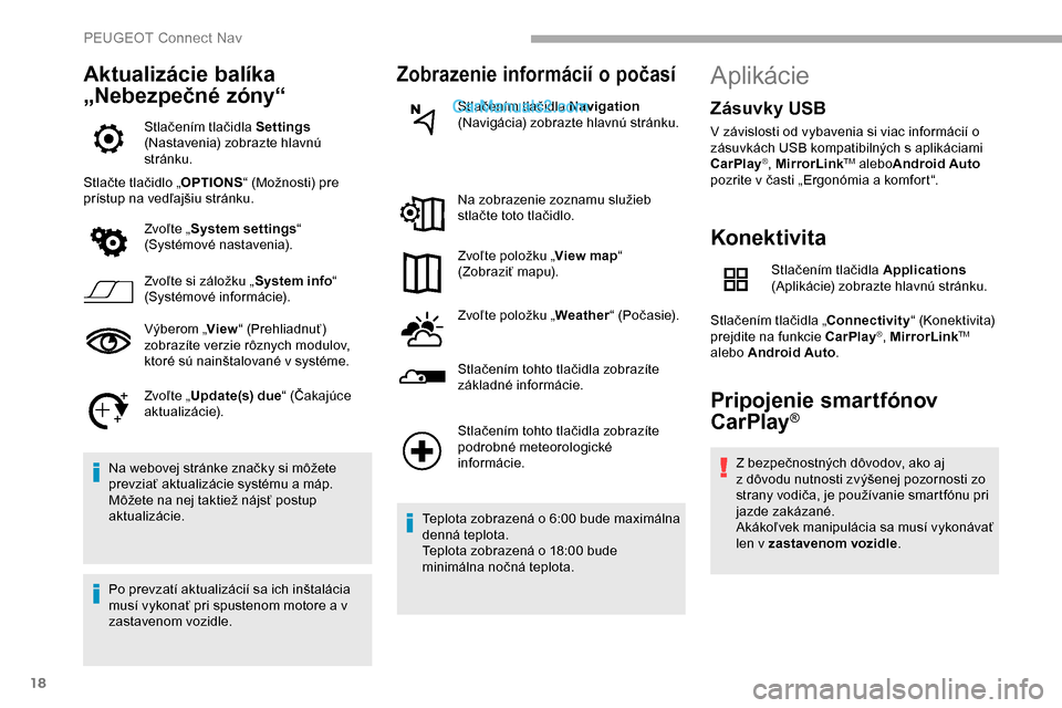Peugeot Partner 2019 Užívateľská príručka (in Slovak) 18
Aktualizácie balíka
„Nebezpečné zóny“
Stlačením tlačidla Settings
(Nastavenia) zobrazte hlavnú
stránku.
Stlačte tlačidlo „ OPTIONS“ (Možnosti) pre
prístup na vedľajšiu s Peugeot Partner 2019 Užívateľská príručka (in Slovak) 18
Aktualizácie balíka
„Nebezpečné zóny“
Stlačením tlačidla Settings
(Nastavenia) zobrazte hlavnú
stránku.
Stlačte tlačidlo „ OPTIONS“ (Možnosti) pre
prístup na vedľajšiu s