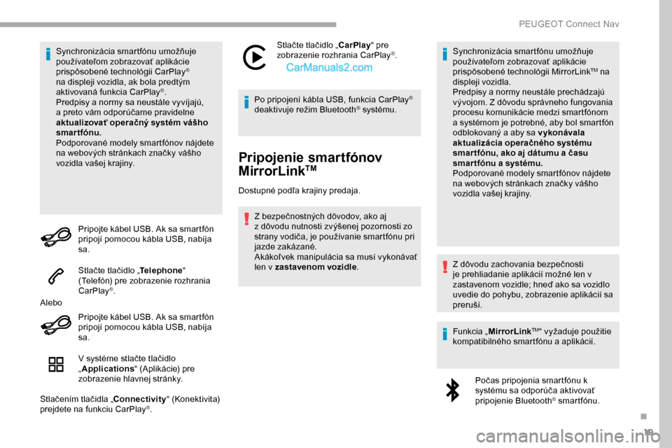 Peugeot Partner 2019 Užívateľská príručka (in Slovak) 19
Synchronizácia smartfónu umožňuje
používateľom zobrazovať aplikácie
prispôsobené technológii CarPlay
®
na displeji vozidla, ak bola predtým
aktivovaná funkcia CarPlay
®.
Predpis Peugeot Partner 2019 Užívateľská príručka (in Slovak) 19
Synchronizácia smartfónu umožňuje
používateľom zobrazovať aplikácie
prispôsobené technológii CarPlay
®
na displeji vozidla, ak bola predtým
aktivovaná funkcia CarPlay
®.
Predpis