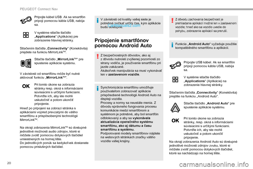 Peugeot Partner 2019 Užívateľská príručka (in Slovak) 20
Pripojte kábel USB. Ak sa smartfón
pripojí pomocou kábla USB, nabíja
sa.
V systéme stlačte tlačidlo
„Applications “ (Aplikácie) pre
zobrazenie hlavnej stránky.
Stlačením tlačid Peugeot Partner 2019 Užívateľská príručka (in Slovak) 20
Pripojte kábel USB. Ak sa smartfón
pripojí pomocou kábla USB, nabíja
sa.
V systéme stlačte tlačidlo
„Applications “ (Aplikácie) pre
zobrazenie hlavnej stránky.
Stlačením tlačid