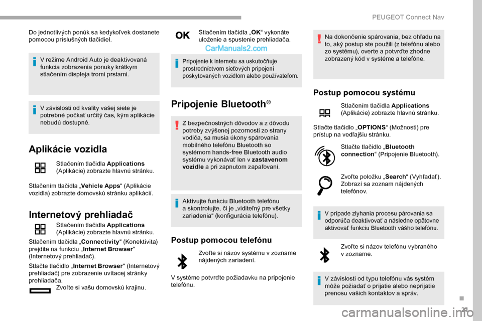 Peugeot Partner 2019 Užívateľská príručka (in Slovak) 21
Do jednotlivých ponúk sa kedykoľvek dostanete
pomocou príslušných tlačidiel.V režime Android Auto je deaktivovaná
funkcia zobrazenia ponuky krátkym
stlačením displeja tromi prstami.
Peugeot Partner 2019 Užívateľská príručka (in Slovak) 21
Do jednotlivých ponúk sa kedykoľvek dostanete
pomocou príslušných tlačidiel.V režime Android Auto je deaktivovaná
funkcia zobrazenia ponuky krátkym
stlačením displeja tromi prstami.