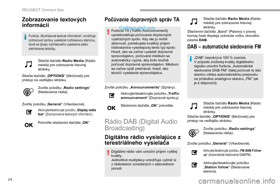 Peugeot Partner 2019 Užívateľská príručka (in Slovak) 24
Zobrazovanie textových
informácií
Funkcia „Rozhlasové textové informácie“ umožňuje
zobrazovať správy vysielané rozhlasovou stanicou,
ktoré sa týkajú rozhlasového vysielania al Peugeot Partner 2019 Užívateľská príručka (in Slovak) 24
Zobrazovanie textových
informácií
Funkcia „Rozhlasové textové informácie“ umožňuje
zobrazovať správy vysielané rozhlasovou stanicou,
ktoré sa týkajú rozhlasového vysielania al